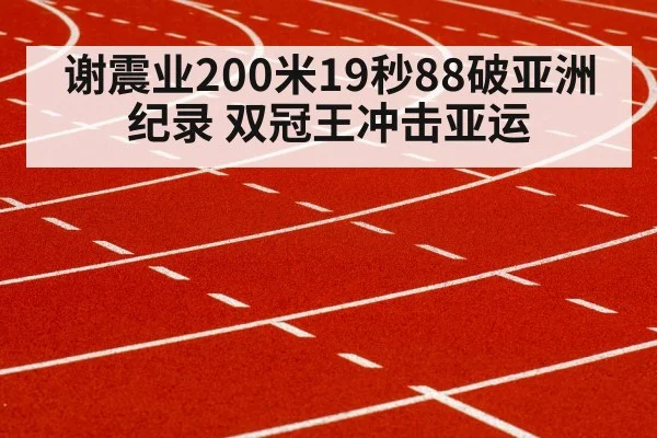 谢震业200米19秒88破亚洲纪录 双冠王冲击亚运