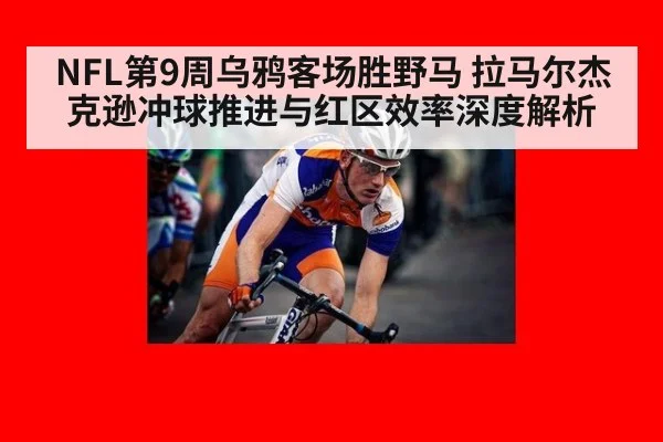 NFL第9周乌鸦客场胜野马 拉马尔杰克逊冲球推进与红区效率深度解析